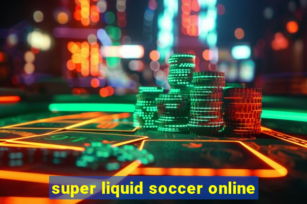 super liquid soccer online